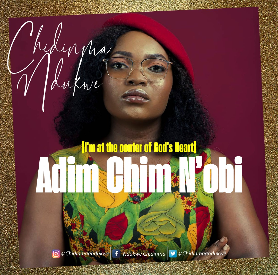 Music: “Adim Chim N’obi” + “You Are My Life” By Chidimma Ndukwe