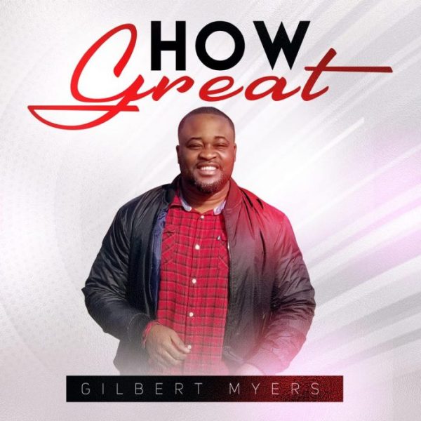 Video : How Great – Gilbert Myers