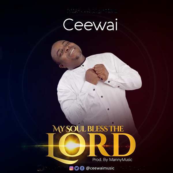 MUSIC & VIDEO : My Soul Bless The Lord – Ceewai