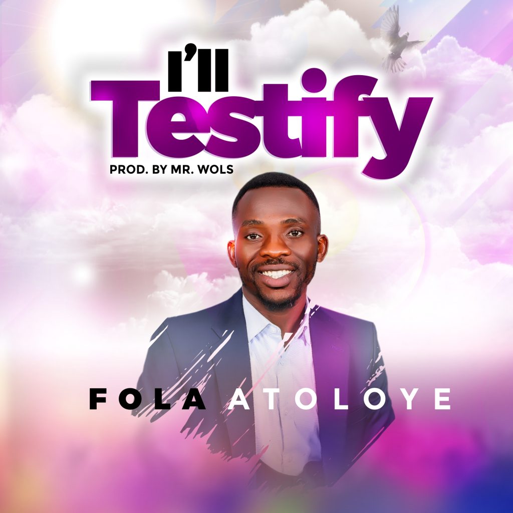 MUSIC : I’ll Testify – Fola Atoloye