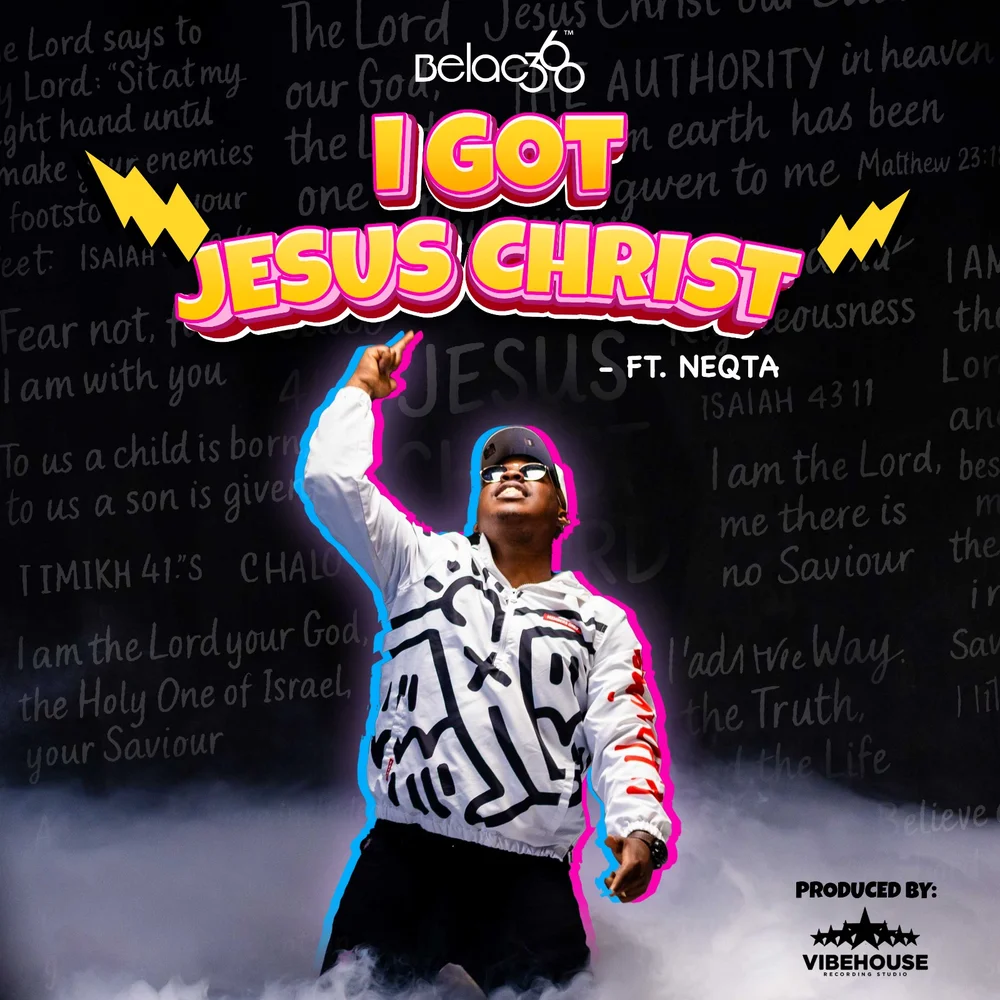 I GOT JESUS CHRIST – Belac360 ft. Neqta
