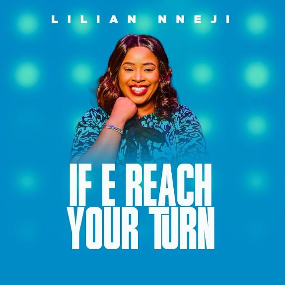 If E Reach Your Turn (Make you no praise your God o) – Lilian Nneji