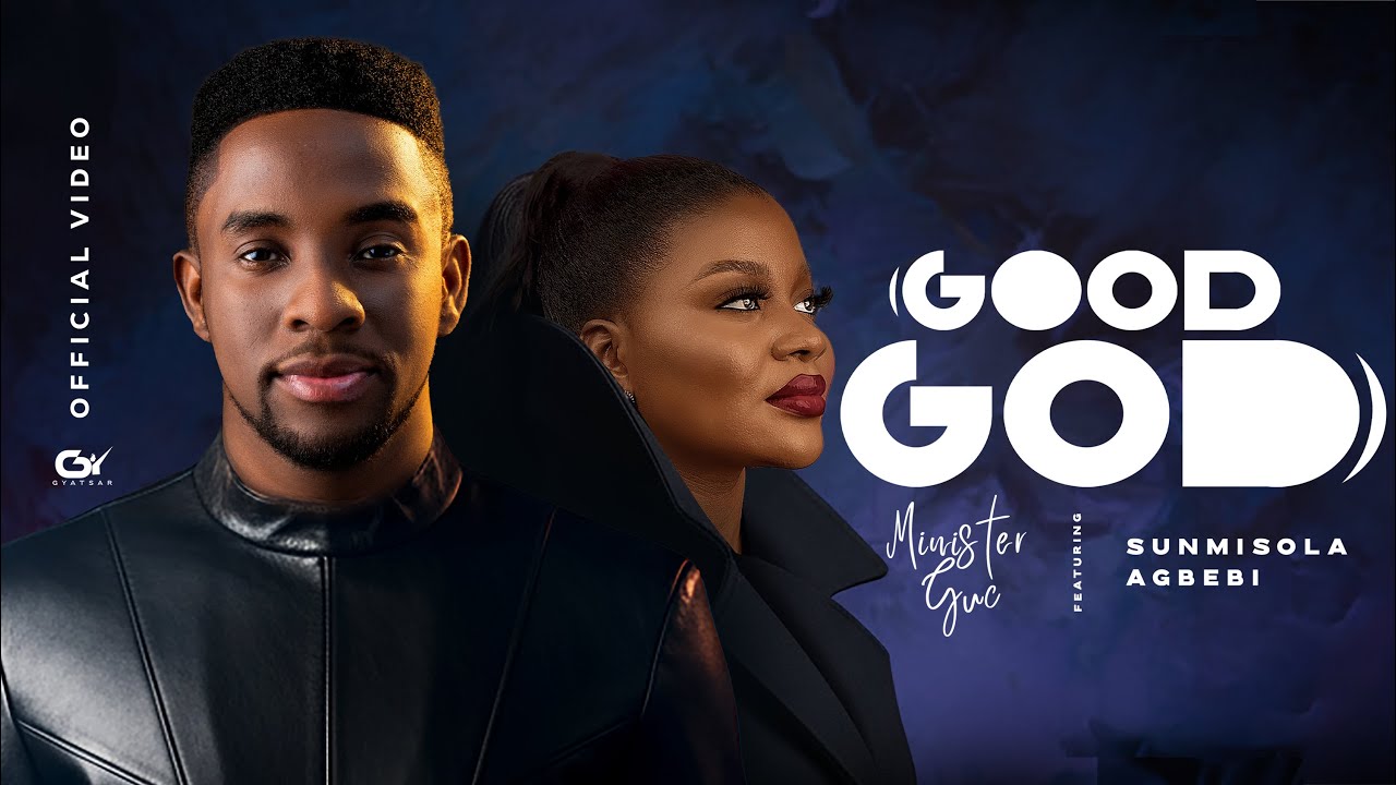 GOOD GOD – Minister GUC Ft. Sunmisola Agbebi
